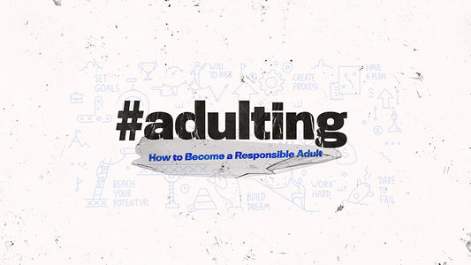 Adulting: How to Become a Responsible Adult