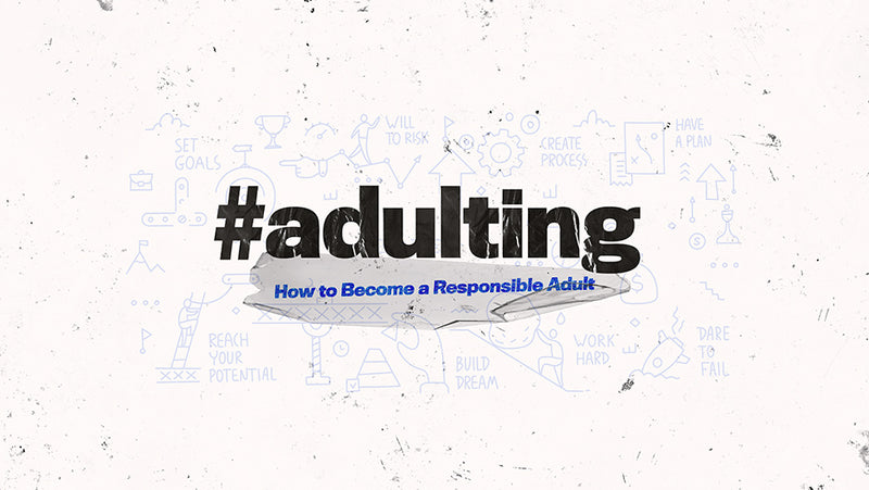 Adulting: How to Become a Responsible Adult