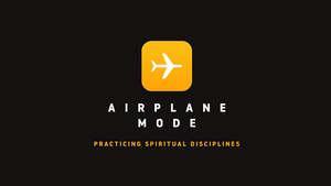Airplane Mode: Practicing Spiritual Disciplines