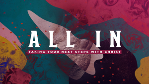 All In: Taking Your Next Steps With Christ