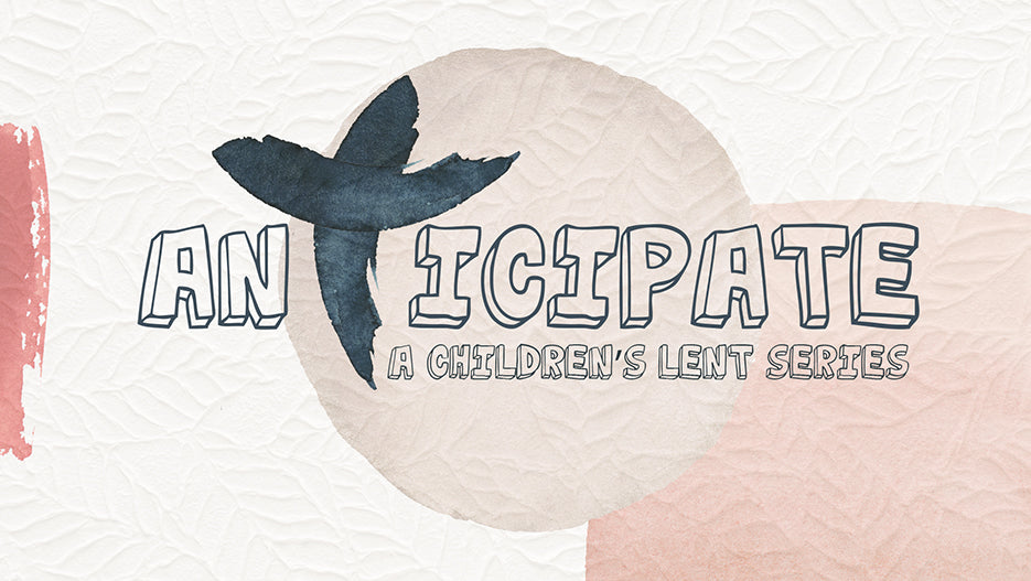 Anticipate: A Children’s Lent Series