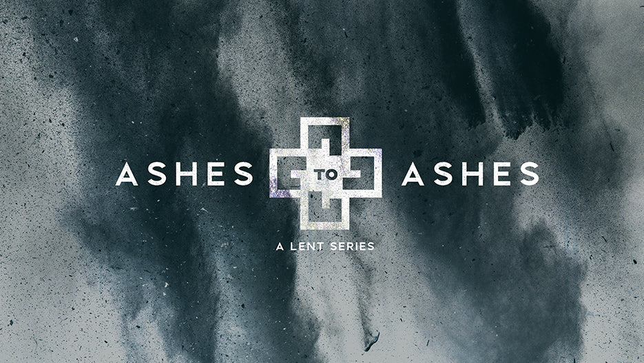 Ashes to Ashes: A Lent Series