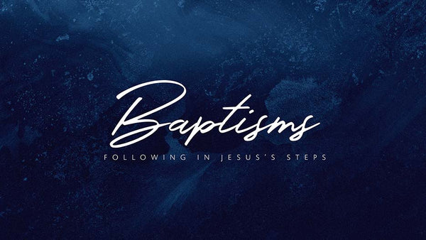 Baptisms: Following In Jesus’s Steps