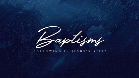 Baptisms: Following In Jesus’s Steps