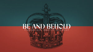Be And Behold: Finding Our Identity In Christ