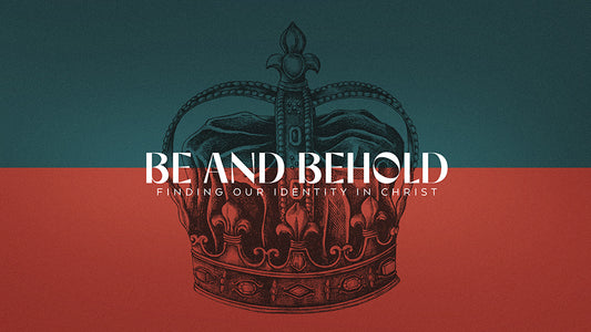 Be And Behold: Finding Our Identity In Christ