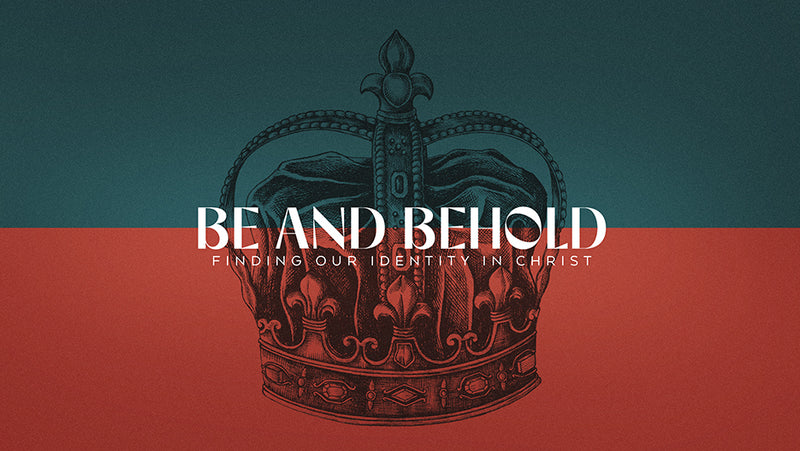 Be And Behold: Finding Our Identity In Christ