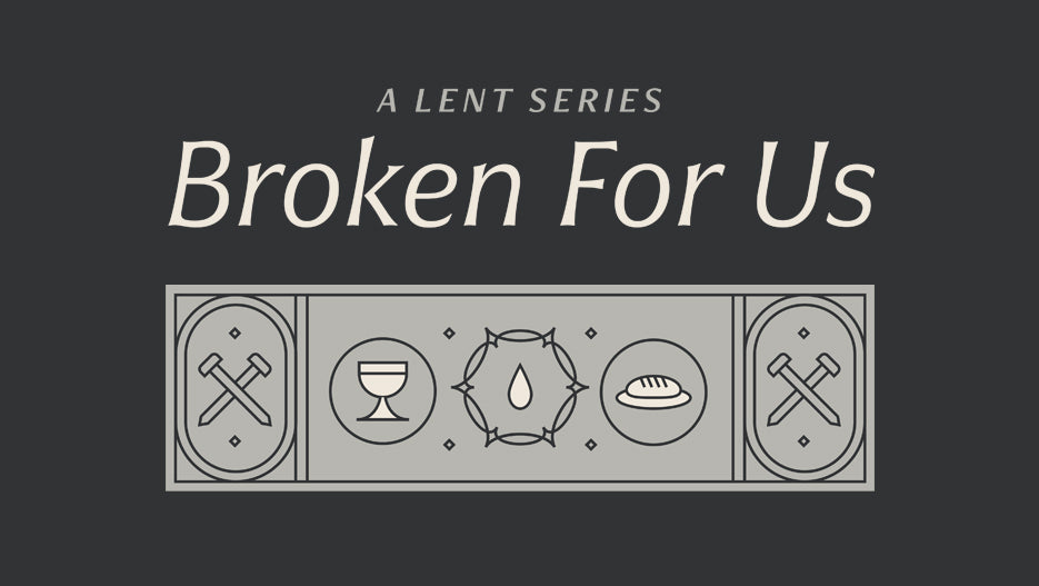 Broken For Us: A Lent Series