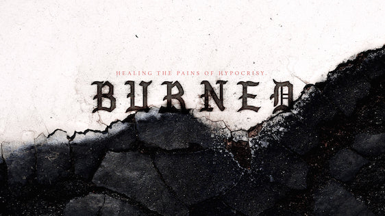 Burned: Healing the Pains of Hypocrisy