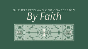 By Faith: Our Witness and Our Confession