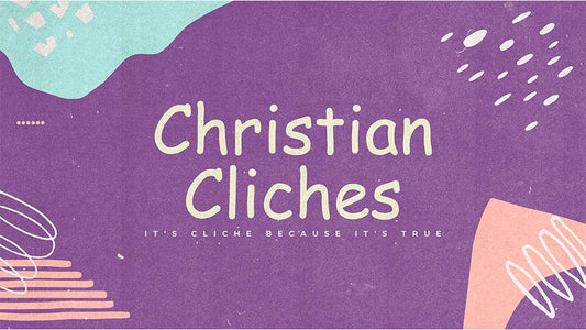 Christian Clichés: It’s Cliché Because It’s True