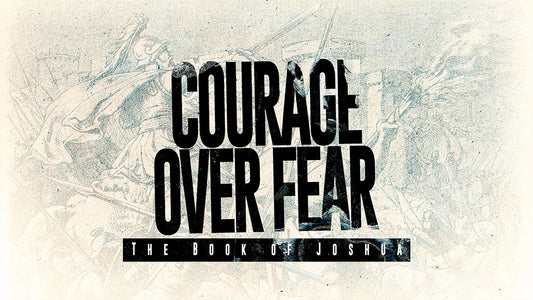 Courage Over Fear: The Book of Joshua