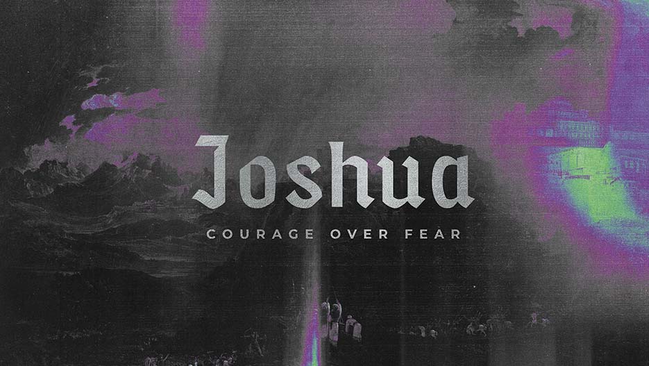 Joshua: Courage Over Fear