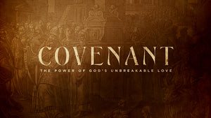 Covenant: The Power of God’s Unbreakable Love