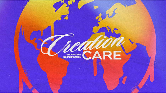 Creation Care: Stewarding God’s Creation