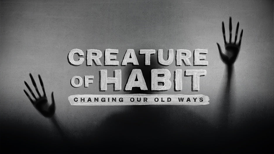 Creature Of Habit: Changing Your Old Ways