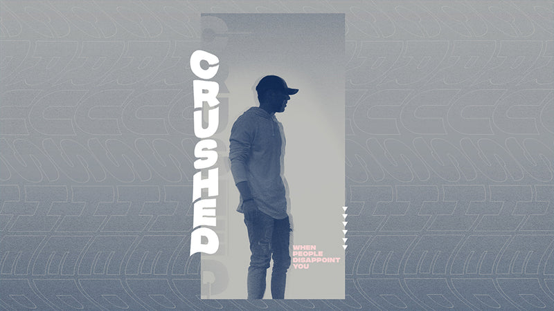 Crushed: When People Disappoint You