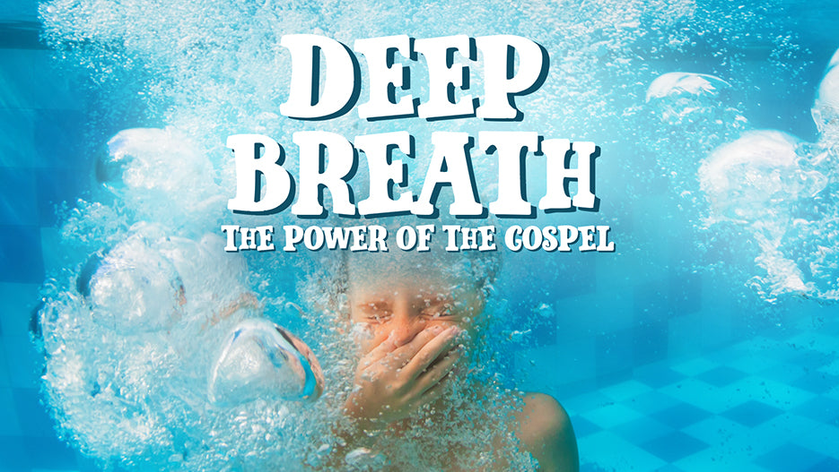 Deep Breath: The Power of the Gospel