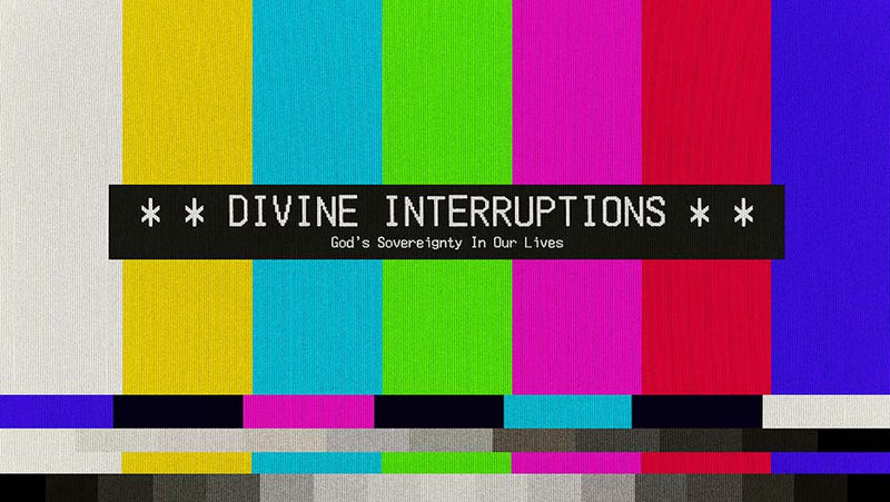 Divine Interruptions: God’s Sovereignty In Our Lives