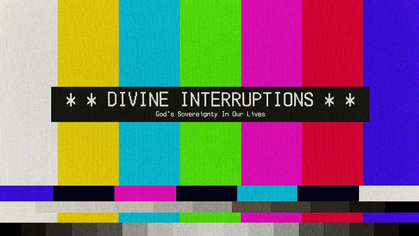 Divine Interruptions: God’s Sovereignty In Our Lives