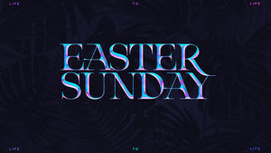 Easter Sunday: Life To Life