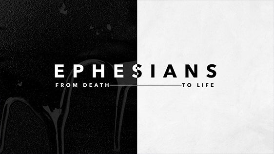 Ephesians: From Death to Life