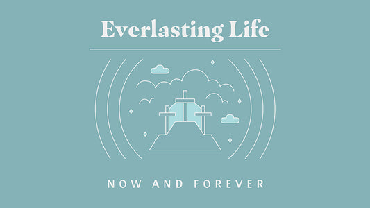 Everlasting Life: Now And Forever