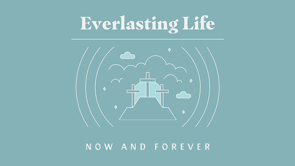 Everlasting Life: Now And Forever