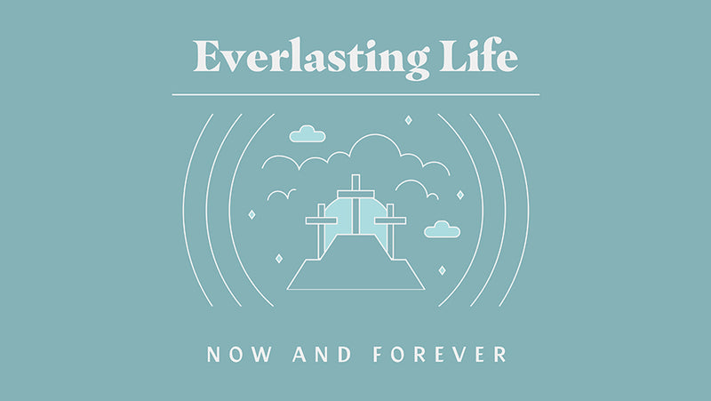 Everlasting Life: Now And Forever