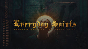 Everyday Saints: Faithfulness In the Day-to-Day