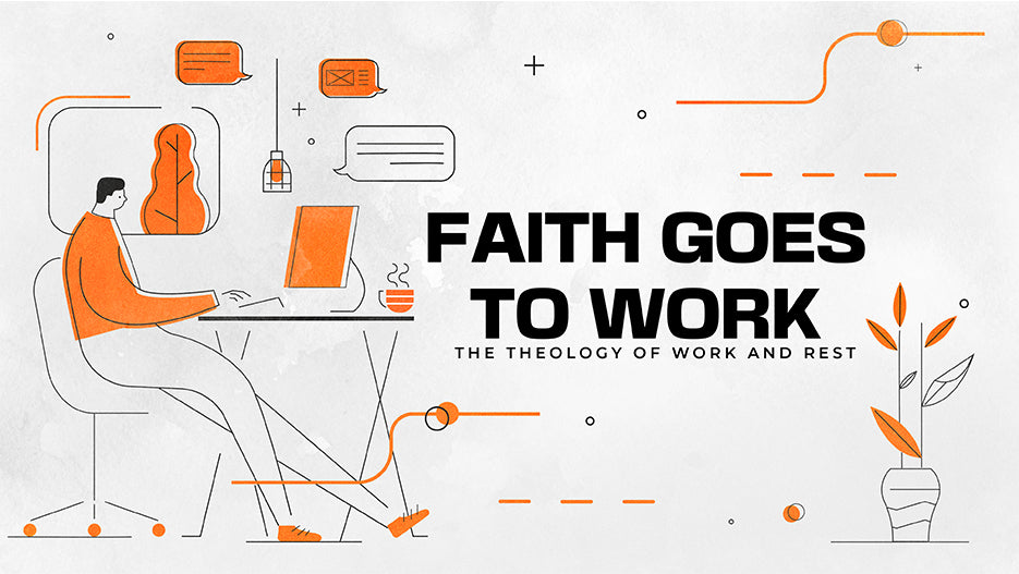 Faith Goes to Work: The Theology of Work And Rest