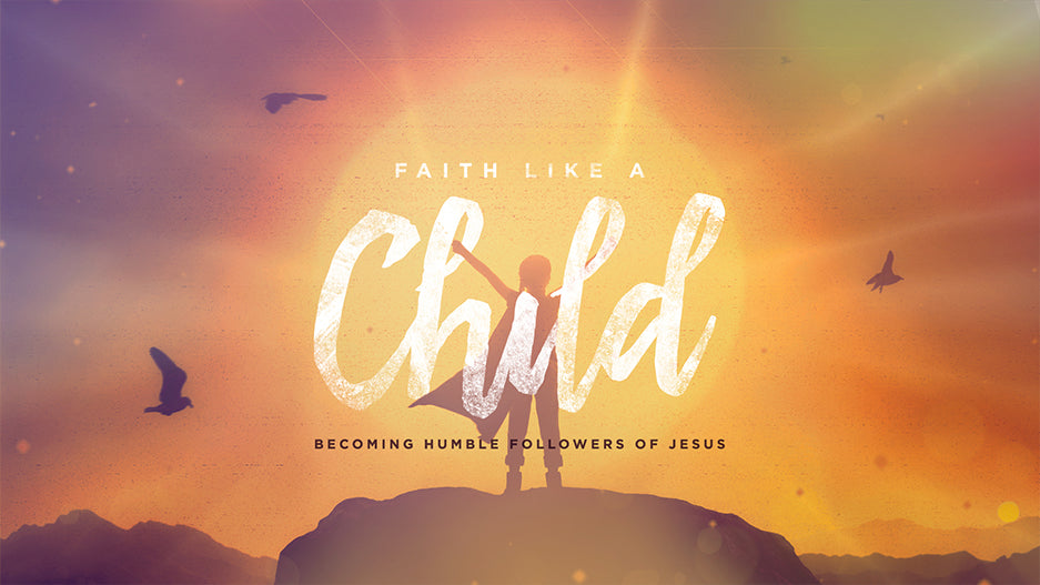 Faith Like a Child: Becoming Humble Followers of Jesus