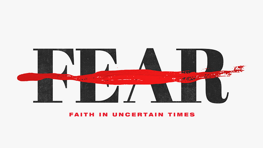 Fear: Faith In Uncertain Times