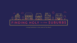 Finding Holy in the Suburbs