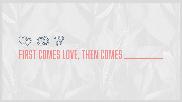 First Comes Love, Then Comes ________