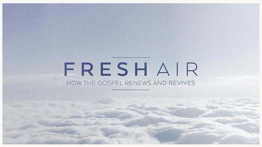 Fresh Air: How the Gospel Renews and Revives