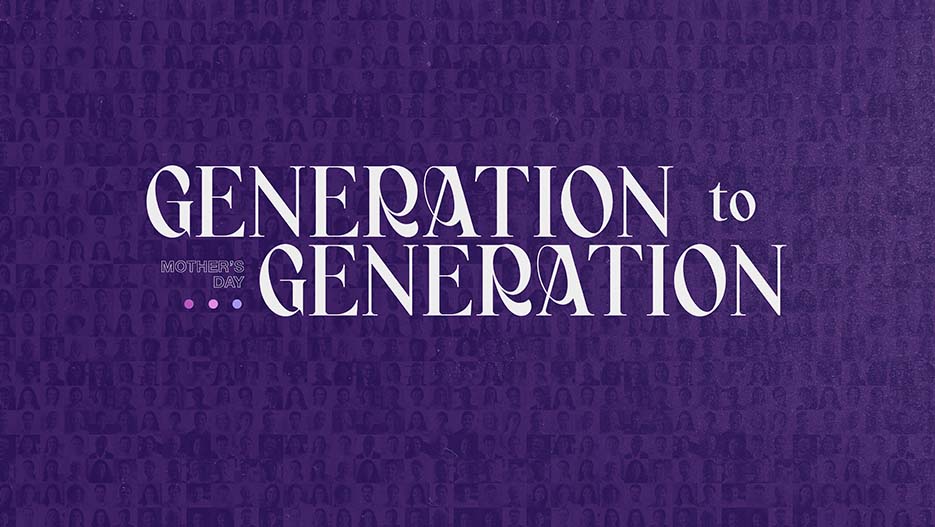 Generation To Generation: Mother’s Day