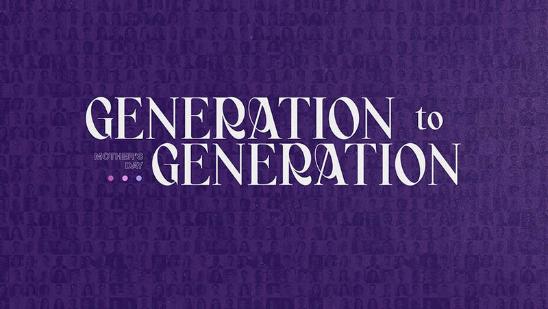 Generation To Generation: Mother’s Day