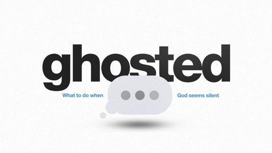 Ghosted: What to Do When God Seems Silent