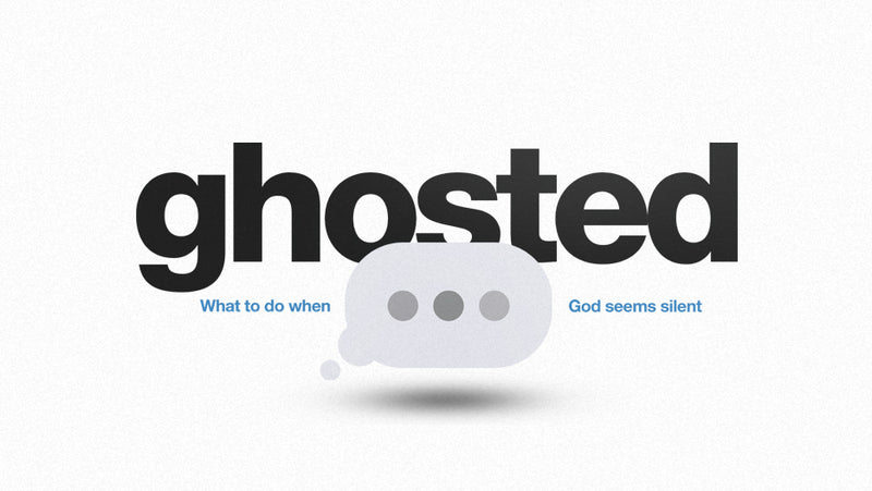 Ghosted: What to Do When God Seems Silent