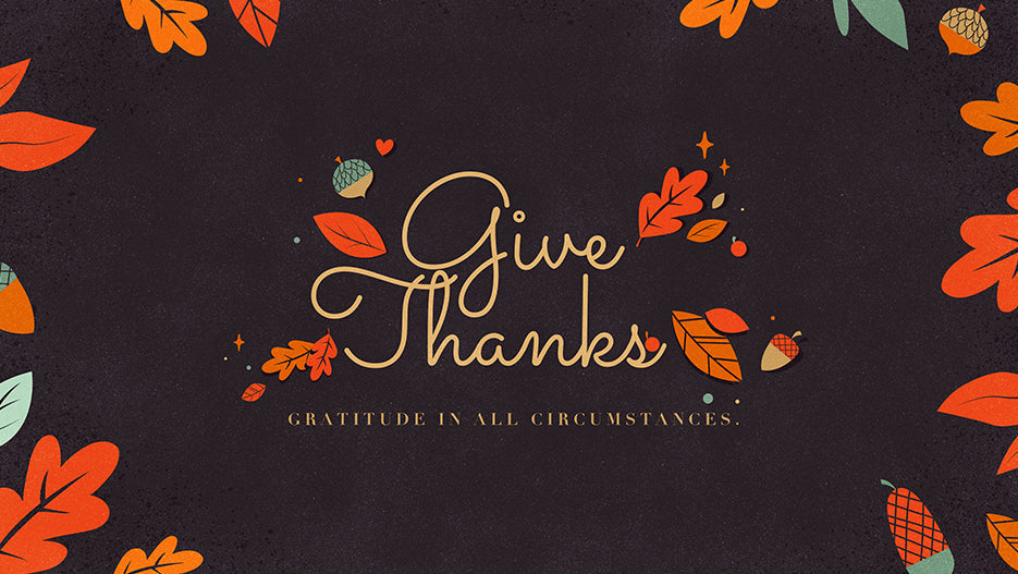 Give Thanks: Gratitude In All Circumstances