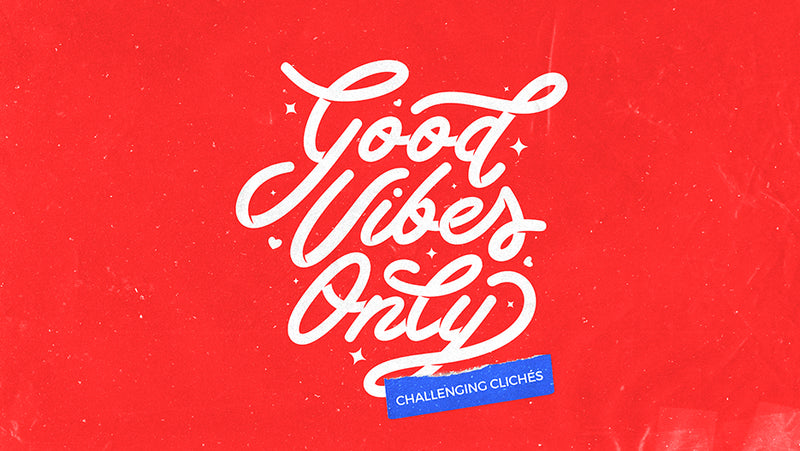 Good Vibes Only: Challenging Clichés