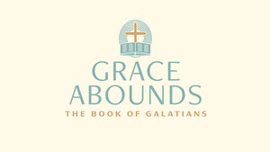 Grace Abounds: The Book of Galatians
