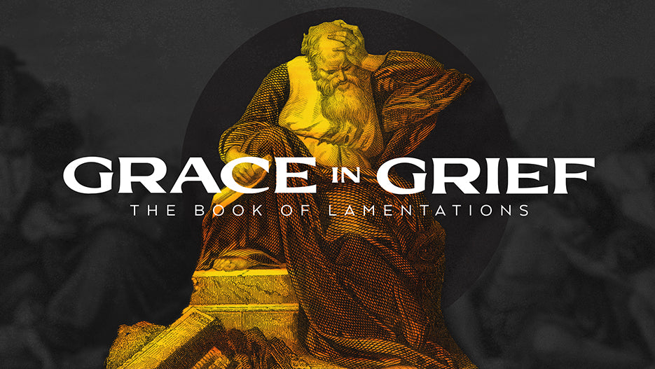 Grace In Grief: The Book of Lamentations