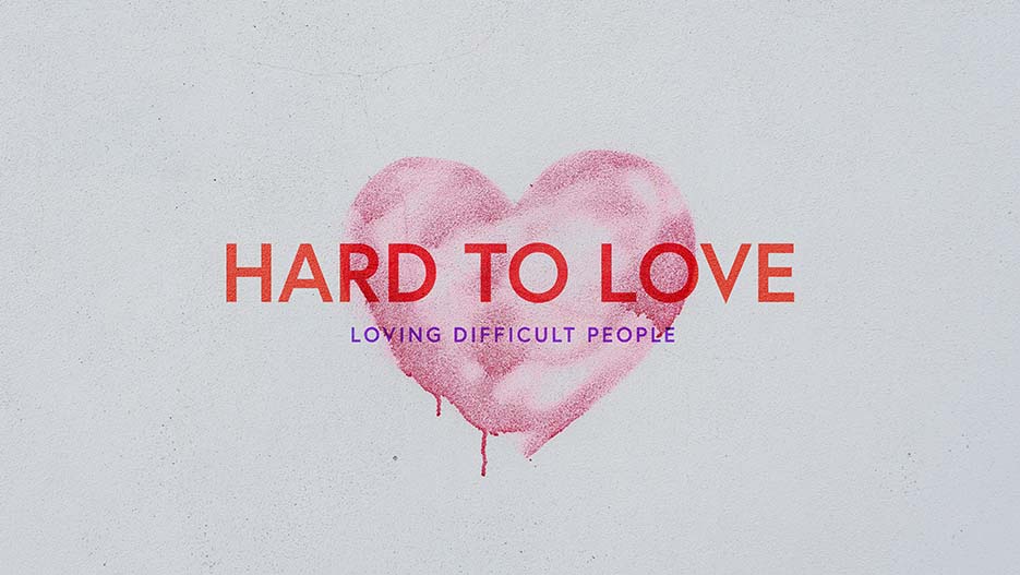 Hard to Love: Loving Difficult People