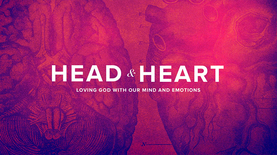 Head and Heart: Loving God With Our Mind And Emotions