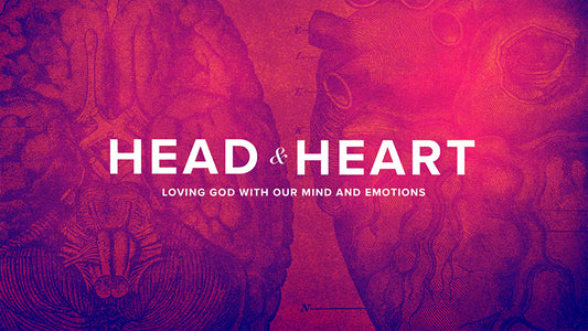 Head and Heart: Loving God With Our Mind And Emotions