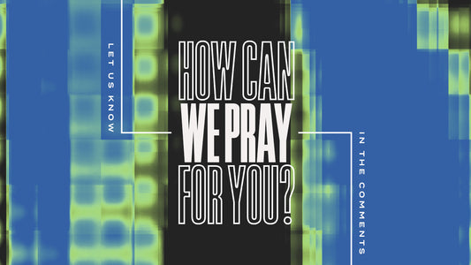 How Can We Pray For You?
