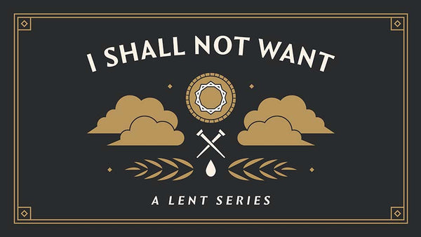 I Shall Not Want: A Lent Series
