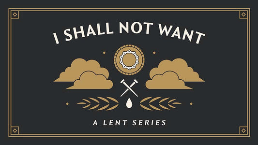 I Shall Not Want: A Lent Series
